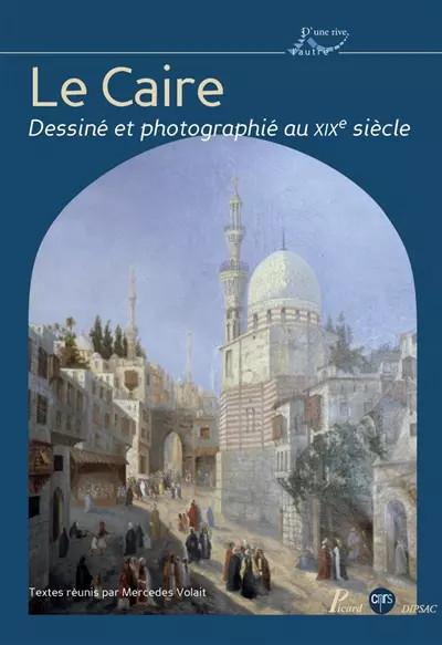 Le Caire dessin� et photographi� au XIXe si�cle: Photographies et dessins, Unkno