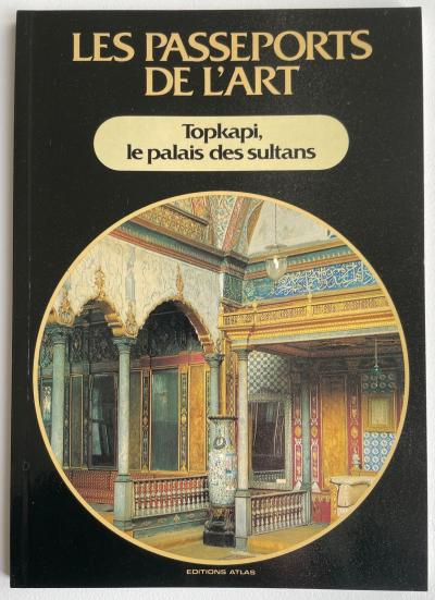 Topkapi, le palais des sultans Les passeports de l'art n�14 �Edition Altas 1986