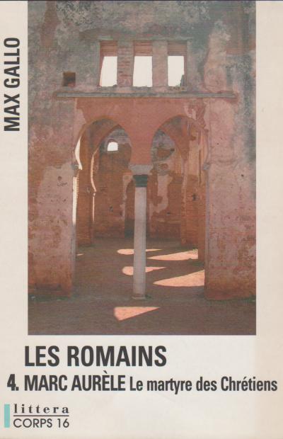 Les Romains, Tome 4 : Marc Aur�le, le martyre des Chr�tiens Max Gallo Corps 16