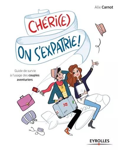 Ch�ri(e), on s'expatrie !: Guide de survie � l'usage des couples avent
