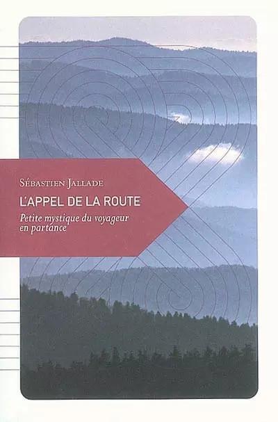 L Appel de la route, Petite mystique du voyageur en partance, S�bastien Jallade