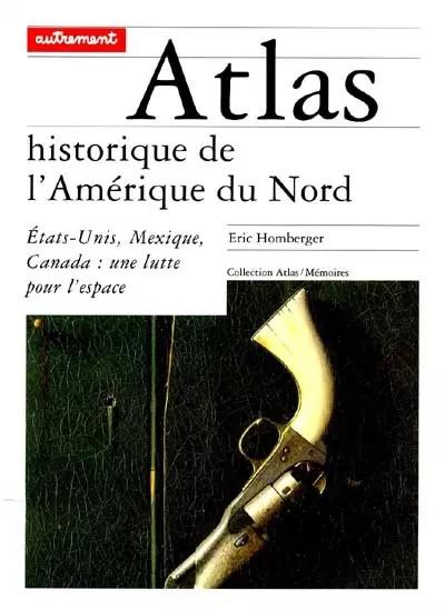 ATLAS HISTORIQUE DE L'AMERIQUE DU NORD. Etats Unis, Mexique, Canada : une l