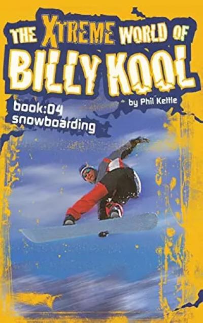 The Xtreme World of Billy Kool Book 4: Snowboarding, Phil Kettle