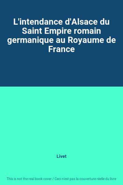 L'intendance d'Alsace du Saint Empire romain germanique au Royaume de