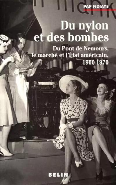 Du nylon et des bombes : Du Pont de Nemours, le march� et l'�tat am�ricain,