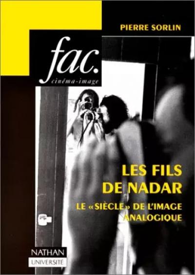 Les fils de Nadar : Lesi�cle de l'image analogique, Pierre Sorlin