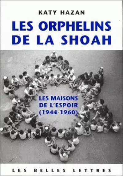 Les Orphelins de la Shoah. Les Maisons de l'espoir (1944 1960), Katy Hazan
