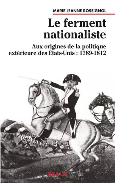 Le ferment nationaliste: Aux origines de la politique ext�rieure des �tats Unis