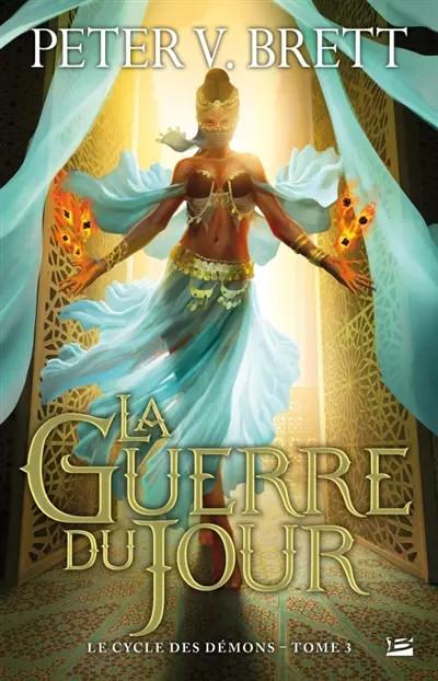 Le Cycle des d�mons T3 La Guerre du jour: Le Cycle des d�mons, Peter V. Brett
