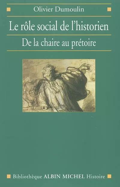 Le R�le social de l'historien : De la chaire au pr�toire, Olivier Dumoulin