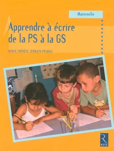 APPRENDRE ECRIRE DE LA PS A GS, MARIE THERESE ZERBATO POUDOU