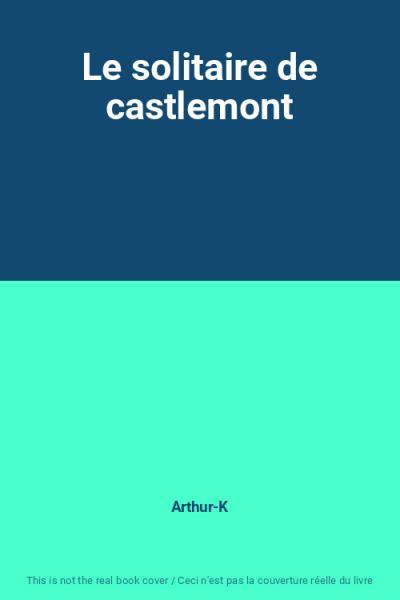Le solitaire de castlemont, Arthur K