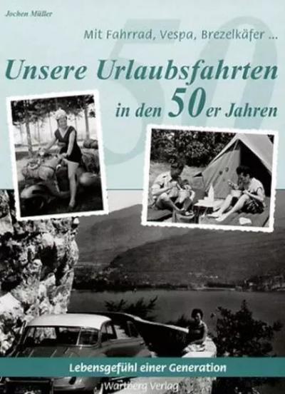 Mit Fahrrad, Vespa, Brezelk�fer ...Unsere Urlaubsfahrten in den 50er Jahren: His