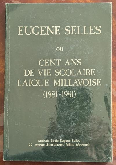 Livre Eugene Selles Ou Cent Ans De Vie Scolaire Millavoise (Millau, Aveyron, 12)
