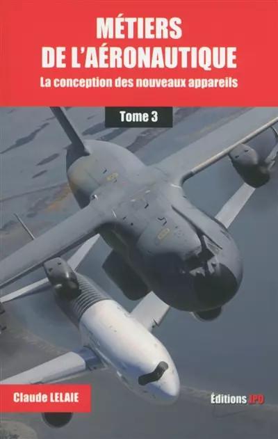M�tiers de l'a�ronautique   tome 3 La conception des nouveaux appareils (3)
