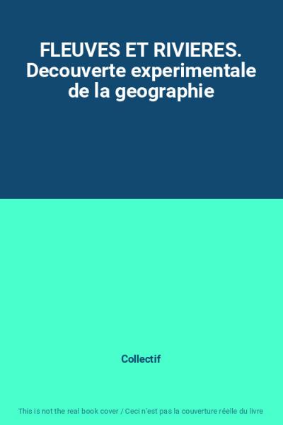 FLEUVES ET RIVIERES. Decouverte experimentale de la geographie, Collectif
