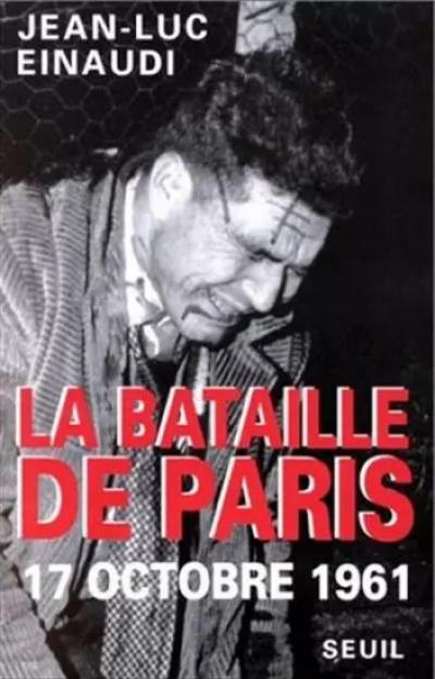LA BATAILLE DE PARIS. 17 octobre 1961, Jean Luc Einaudi