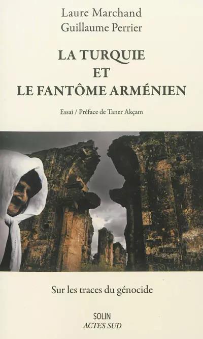 La Turquie et le fant�me arm�nien : Sur les traces du g�nocide, Laure Marchand,