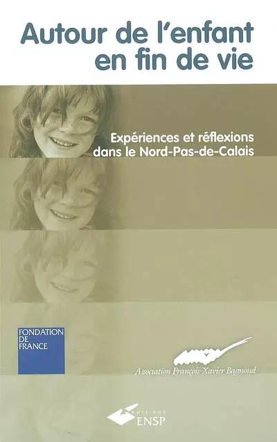 Autour de l'enfant en fin de vie: Exp�riences et r�flexions dans le Nord Pa