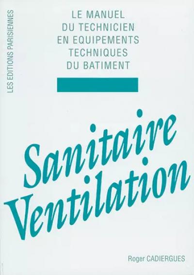 Sanitaire, ventilation. Le manuel du technicien des �quipements techniques du b�