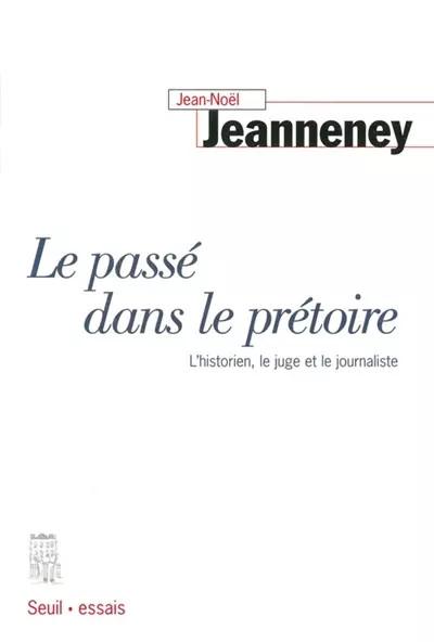 Le Pass� dans le pr�toire. L'historien, le juge et le journaliste, Jean No�