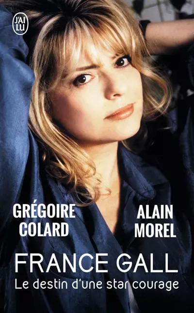 France Gall : Le destin d'une star courage, Gr�goire Colard et  Alain Morel
