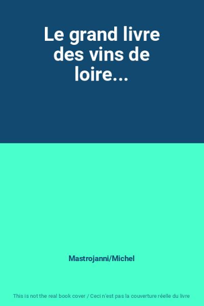 Le grand livre des vins de loire..., Mastrojanni-Michel