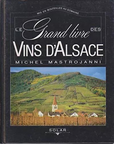 Le grand livre des vins d'Alsace : Mis en bouteilles au domaine, Mastrojann