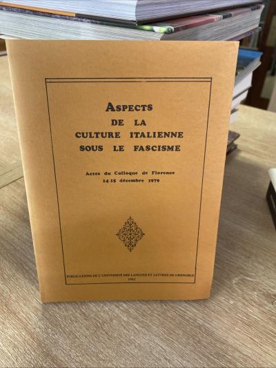 Aspects de la culture italienne sous le Fascisme. Actes du Colloque de Florence