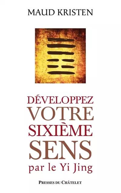 DEveloppez votre sixiEme sens par le Yi Jing, Maud Kristen