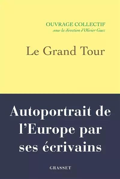 Le Grand Tour: Autoportrait de l'Europe par ses �crivains, Olivier Guez