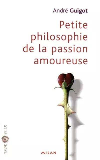 Petite philosophie de la passion amoureuse, Andr� Guigot