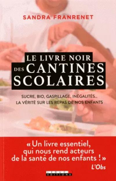 Le livre noir des cantines scolaires : Sucre, bio, gaspillage, in�galit�s... La