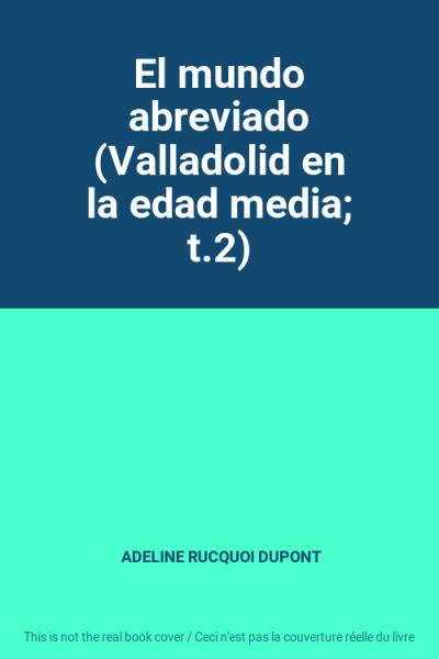 El mundo abreviado (Valladolid en la edad media; t.2), ADELINE RUCQUOI DUPONT