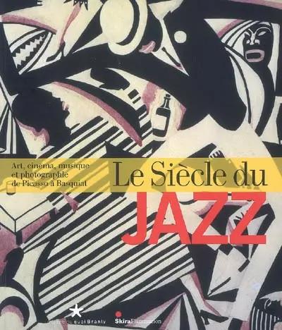 Le Si�cle du jazz : Art, cin�ma, musique et photographie de Picasso � Basquiat,