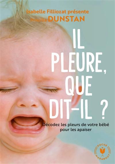Il pleure, que dit il   : d�coder les pleurs de votre b�b� pour les apaiser