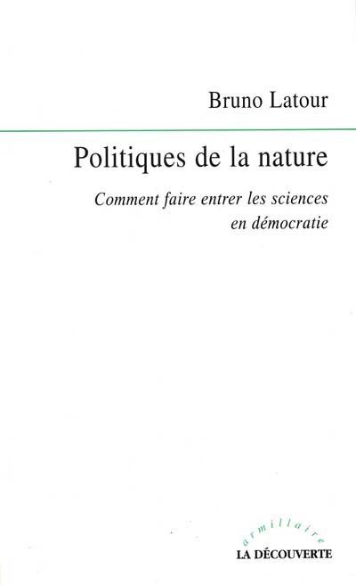 Politiques de la nature : comment faire entrer les sciences en d�mocratie