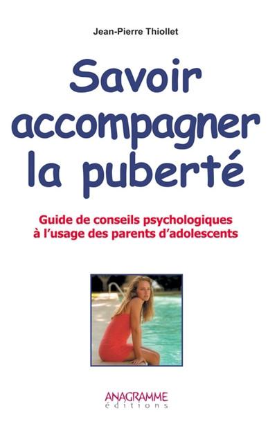 Savoir accompagner la pubert� : guide de conseils psychologiques � l'usage des