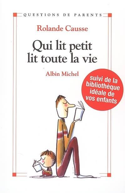 Qui lit petit lit toute la vie : comment donner le go�t de lire aux enfants de