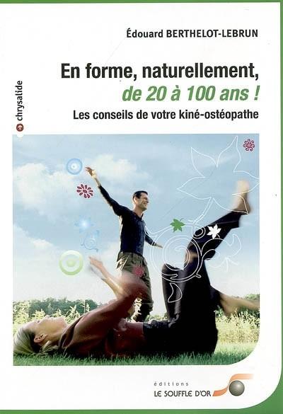 En forme, naturellement, de 20 � 100 ans ! : les conseils de votre kin� ost�opa