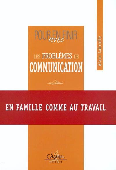 Pour en finir avec les probl�mes de communication : en famille comme au travail