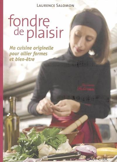 Fondre de plaisir : ma cuisine originelle pour allier formes et bien �tre