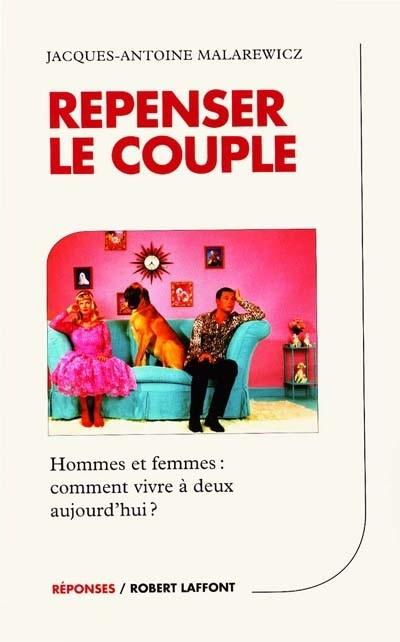 Repenser le couple : hommes et femmes, comment vivre � deux aujourd'hui