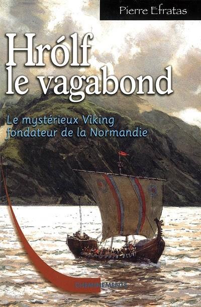Hrolf le vagabond : le myst�rieux Viking fondateur de la Normandie. Vol. 1. De
