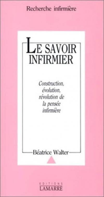 Le Savoir infirmier : construction, �volution, r�volution de la pens�e infirmi�