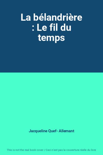 La b�landri�re : Le fil du temps, Jacqueline Quef  Allemant