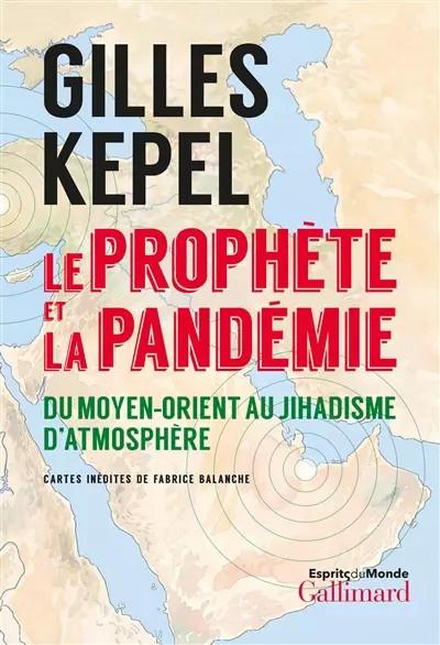Le proph�te et la pand�mie: Du Moyen Orient au jihadisme d atmosph�re, Gilles Ke
