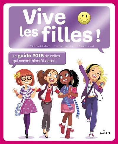 Vive les filles ! : le guide 2015 de celles qui seront bient�t ados !