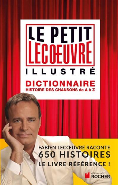 Le petit Lecoeuvre illustr� : dictionnaire : histoire des chansons de A � Z
