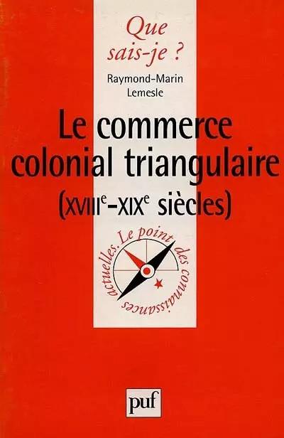 Le commerce colonial triangulaire, XVIIIe XIXe si�cles, Que sais je  et  Raymond